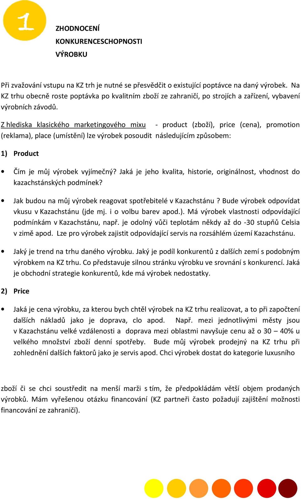 Z hlediska klasického marketingového mixu - product (zboží), price (cena), promotion (reklama), place (umístění) lze výrobek posoudit následujícím způsobem: 1) Product Čím je můj výrobek vyjímečný?