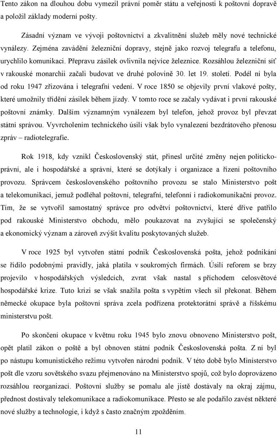 Přepravu zásilek ovlivnila nejvíce ţeleznice. Rozsáhlou ţelezniční síť v rakouské monarchii začali budovat ve druhé polovině 30. let 19. století.