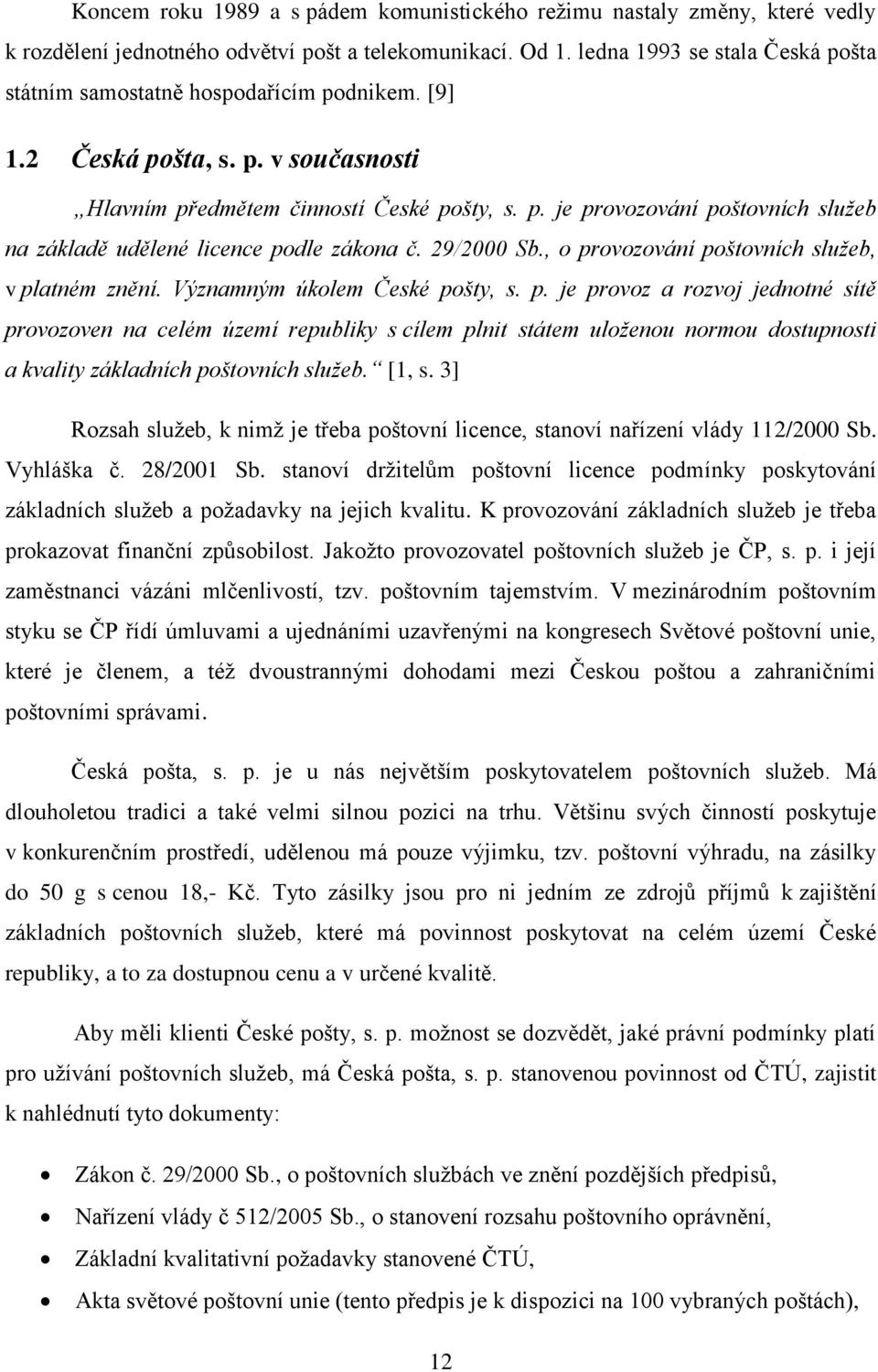 29/2000 Sb., o provozování poštovních služeb, v platném znění. Významným úkolem České pošty, s. p. je provoz a rozvoj jednotné sítě provozoven na celém území republiky s cílem plnit státem uloženou normou dostupnosti a kvality základních poštovních služeb.