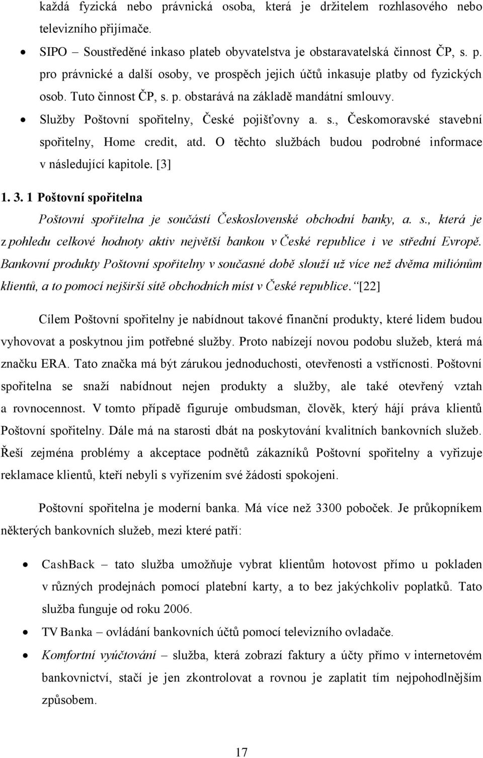 O těchto sluţbách budou podrobné informace v následující kapitole. [3] 1. 3. 1 Poštovní spořitelna Poštovní spořitelna je součástí Československé obchodní banky, a. s., která je z pohledu celkové hodnoty aktiv největší bankou v České republice i ve střední Evropě.