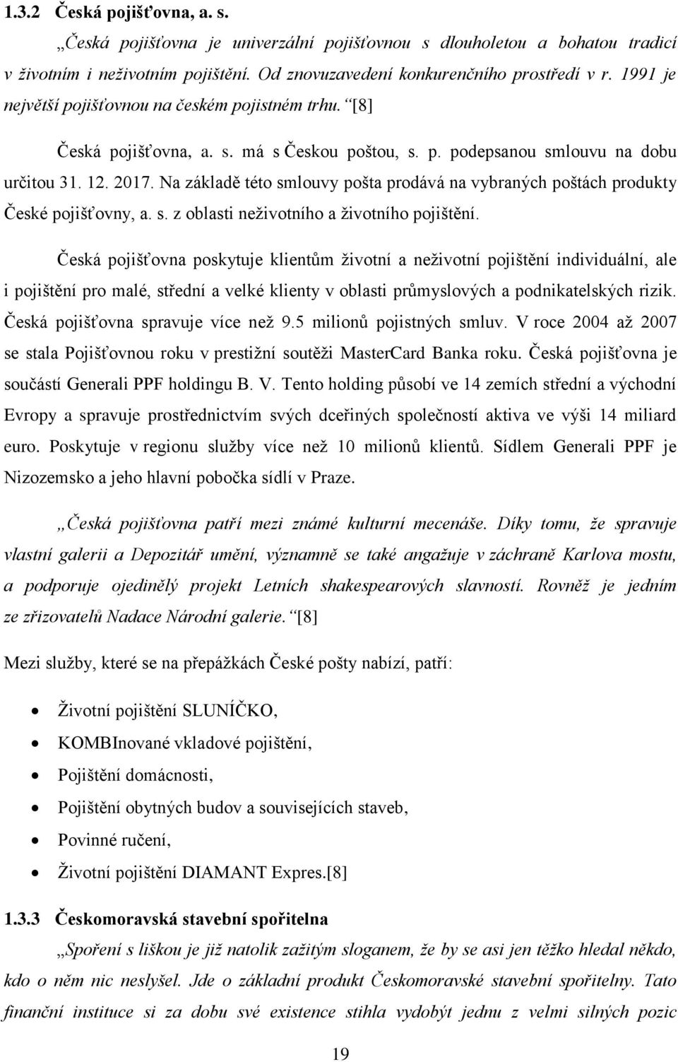 Na základě této smlouvy pošta prodává na vybraných poštách produkty České pojišťovny, a. s. z oblasti neţivotního a ţivotního pojištění.