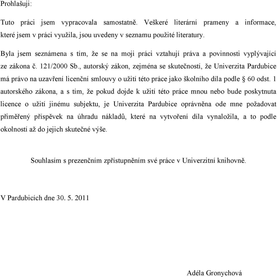 , autorský zákon, zejména se skutečností, ţe Univerzita Pardubice má právo na uzavření licenční smlouvy o uţití této práce jako školního díla podle 60 odst.