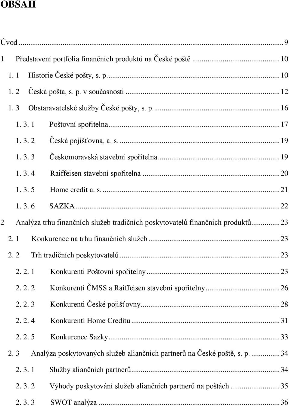 .. 20 1. 3. 5 Home credit a. s.... 21 1. 3. 6 SAZKA... 22 2 Analýza trhu finančních sluţeb tradičních poskytovatelů finančních produktů... 23 2. 1 Konkurence na trhu finančních sluţeb... 23 2. 2 Trh tradičních poskytovatelů.