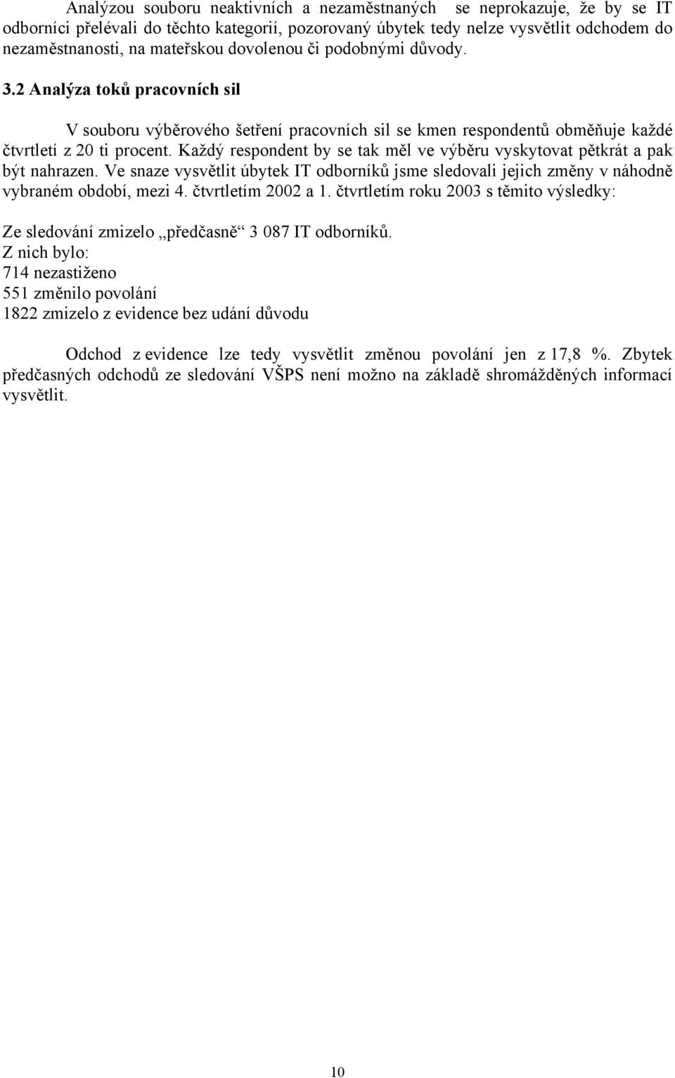 Každý respondent by se tak měl ve výběru vyskytovat pětkrát a pak být nahrazen. Ve snaze vysvětlit úbytek IT odborníků jsme sledovali jejich změny v náhodně vybraném období, mezi 4.