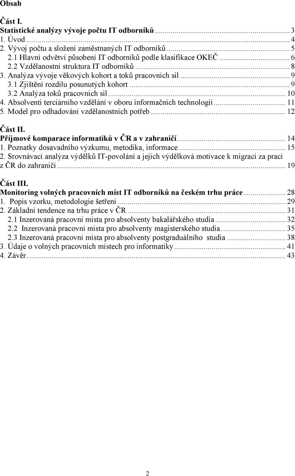 Absolventi terciárního vzdělání v oboru informačních technologií... 11 5. Model pro odhadování vzdělanostních potřeb... 12 Část II. Příjmové komparace informatiků v ČR a v zahraničí... 14 1.