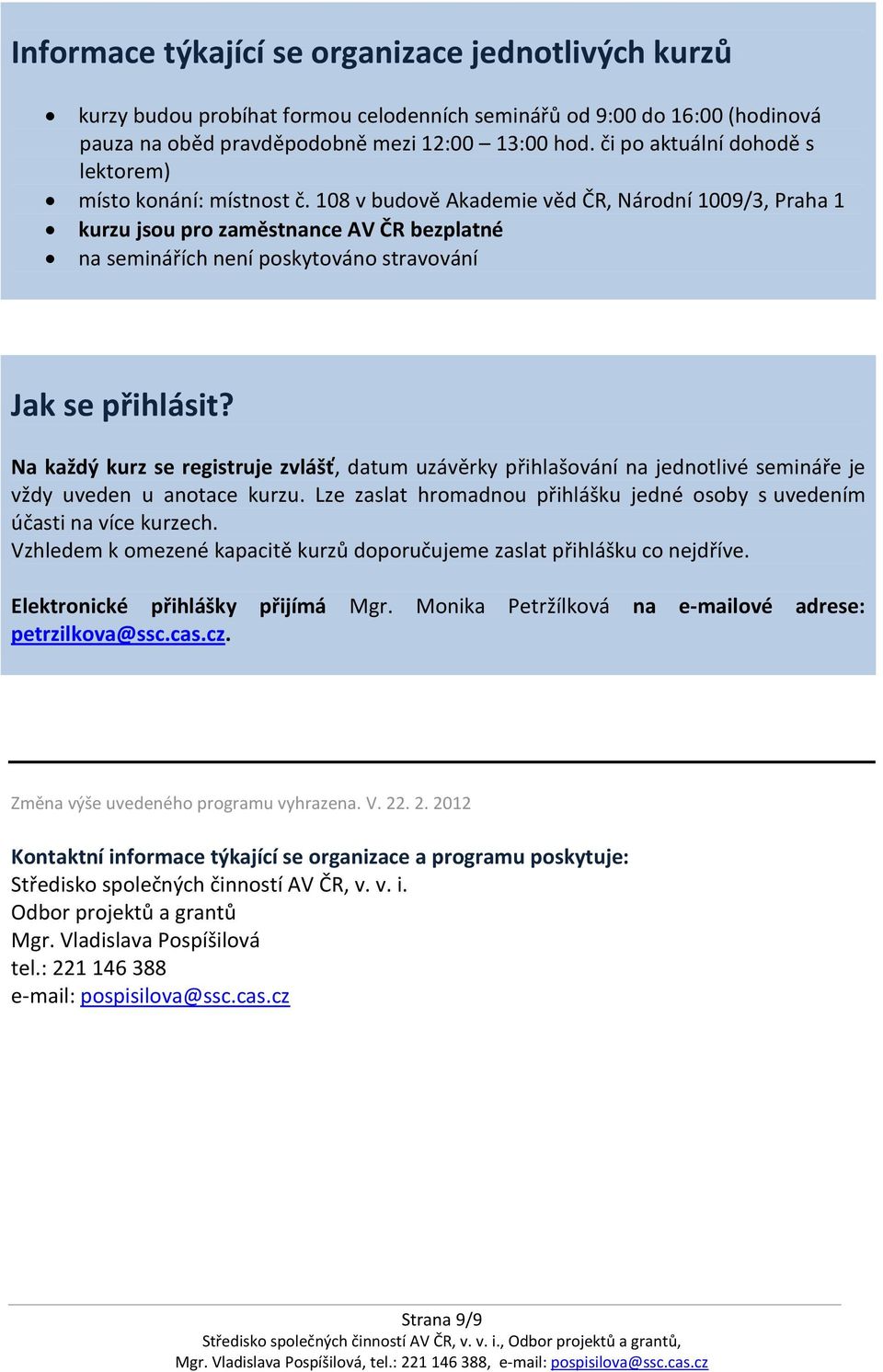 108 v budově Akademie věd ČR, Národní 1009/3, Praha 1 kurzu jsou pro zaměstnance AV ČR bezplatné na seminářích není poskytováno stravování Jak se přihlásit?