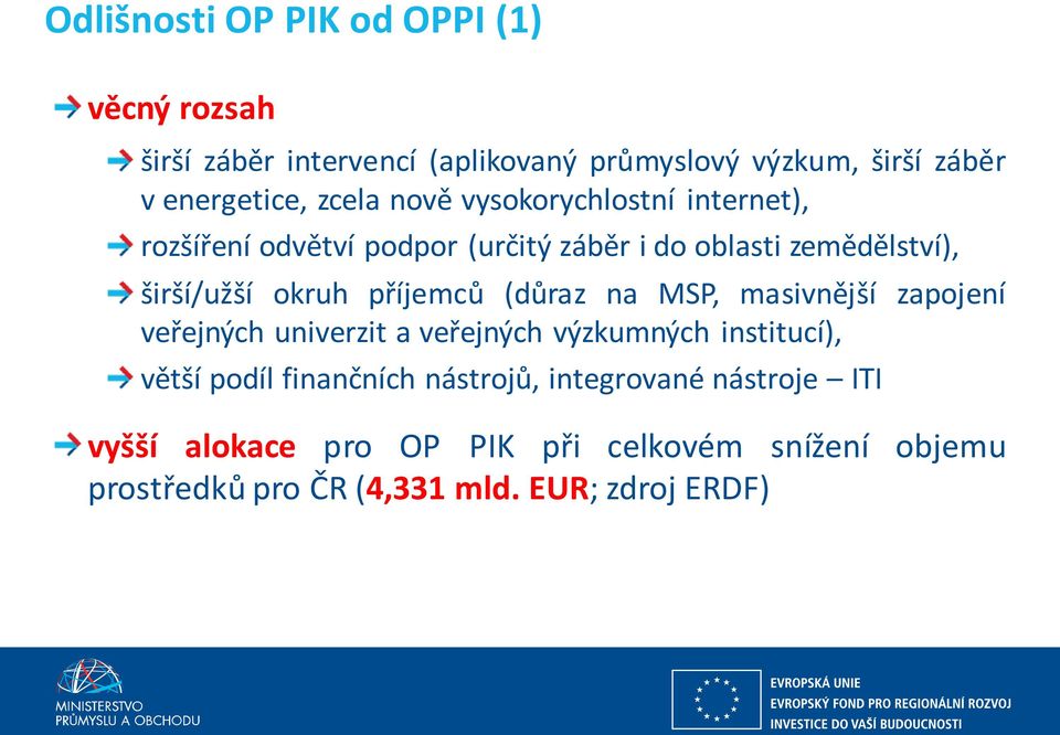 příjemců (důraz na MSP, masivnější zapojení veřejných univerzit a veřejných výzkumných institucí), větší podíl finančních