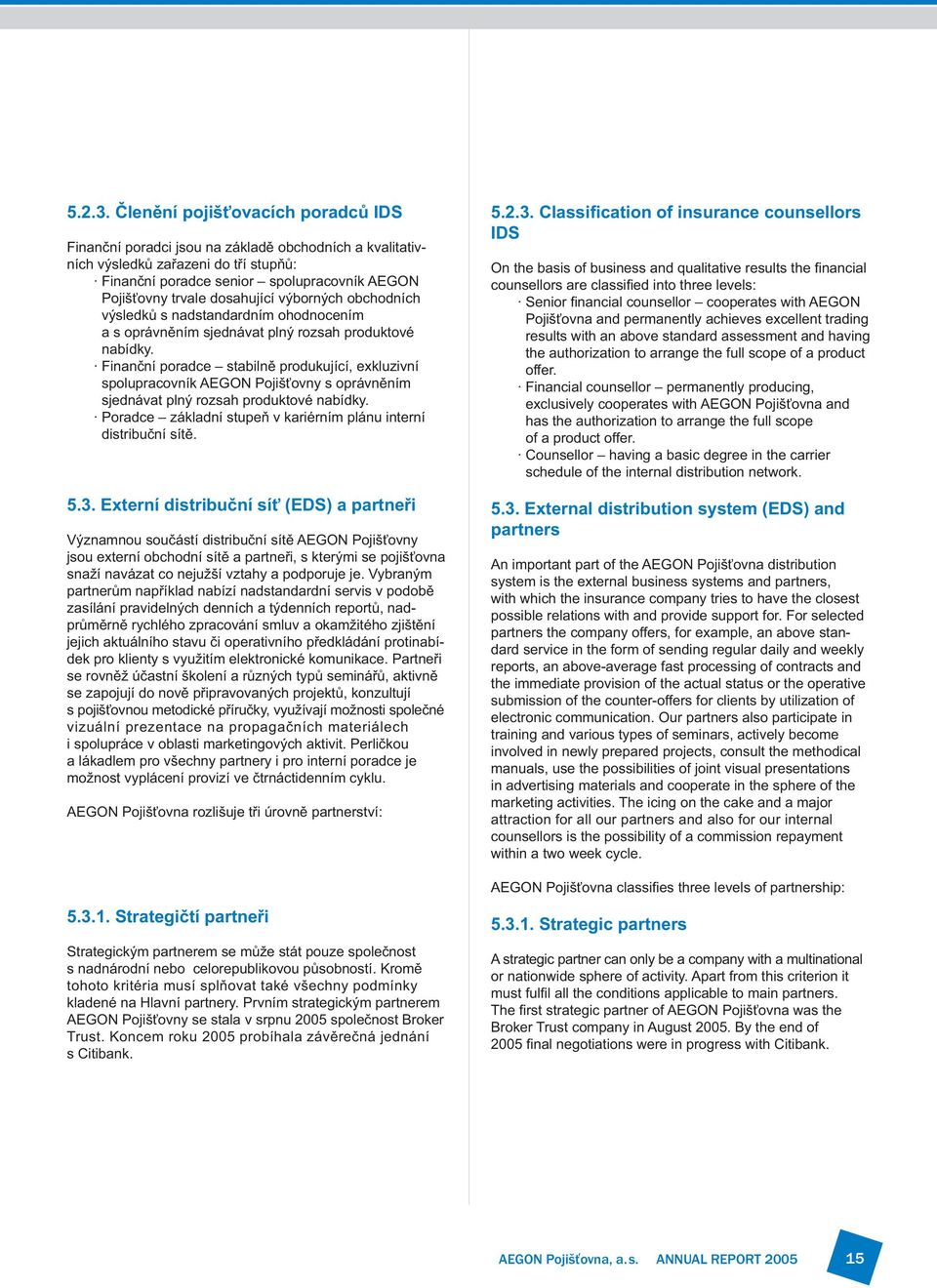 dosahující výborných obchodních výsledků s nadstandardním ohodnocením a s oprávněním sjednávat plný rozsah produktové nabídky.