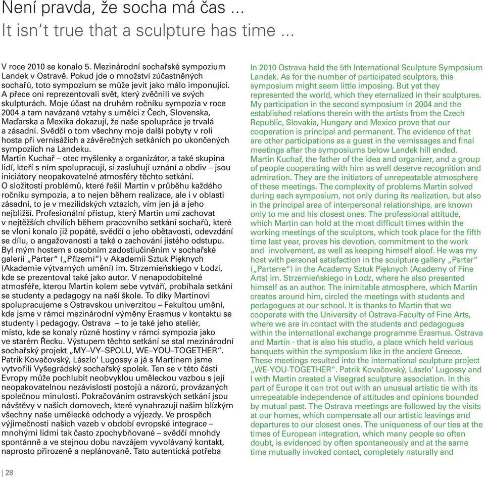 Moje účast na druhém ročníku sympozia v roce 2004 a tam navázané vztahy s umělci z Čech, Slovenska, Maďarska a Mexika dokazují, že naše spolupráce je trvalá a zásadní.