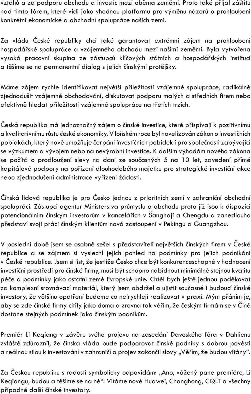 Za vládu České republiky chci také garantovat extrémní zájem na prohloubení hospodářské spolupráce a vzájemného obchodu mezi našimi zeměmi.