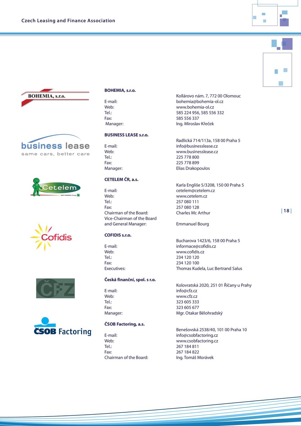 cz www.cetelem.cz Tel.: 257 080 111 Fax: 257 080 128 Chairman of the Board: Charles Mc Arthur Vice-Chairman of the Board and General Emmanuel Bourg 18 COFIDIS s.r.o. Bucharova 1423/6, 158 00 Praha 5 informace@cofidis.