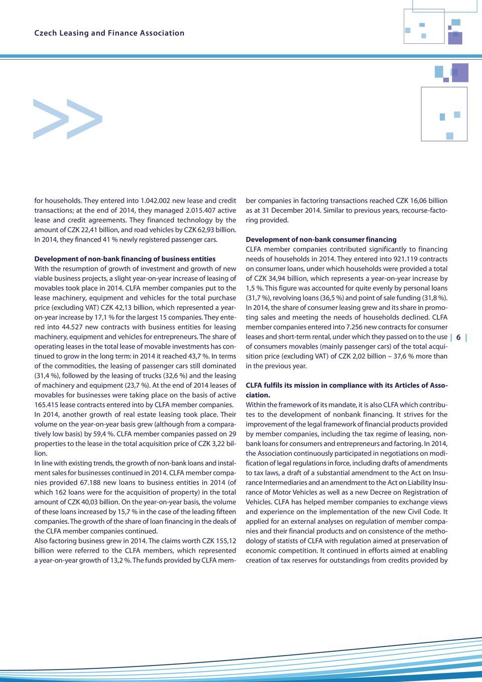 Development of non-bank financing of business entities With the resumption of growth of investment and growth of new viable business projects, a slight year-on-year increase of leasing of movables