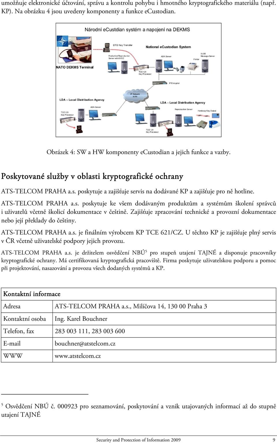 ATS-TELCOM PRAHA a.s. poskytuje ke všem dodávaným produktům a systémům školení správců i uživatelů včetně školicí dokumentace v češtině.