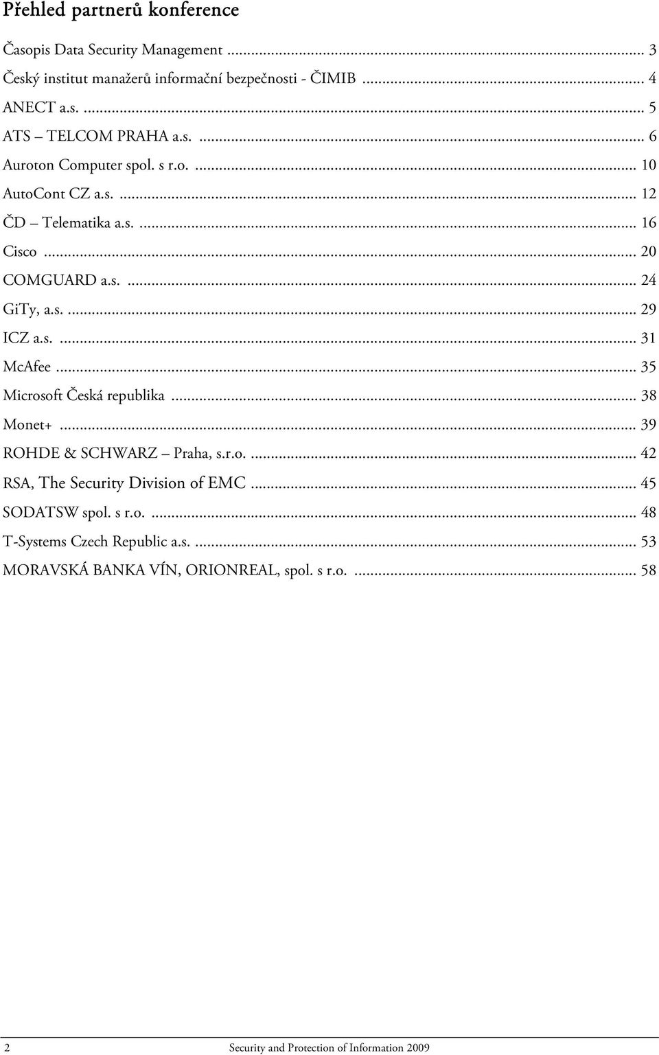 .. 35 Microsoft Česká republika... 38 Monet+... 39 ROHDE & SCHWARZ Praha, s.r.o.... 42 RSA, The Security Division of EMC... 45 SODATSW spol. s r.o.... 48 T-Systems Czech Republic a.