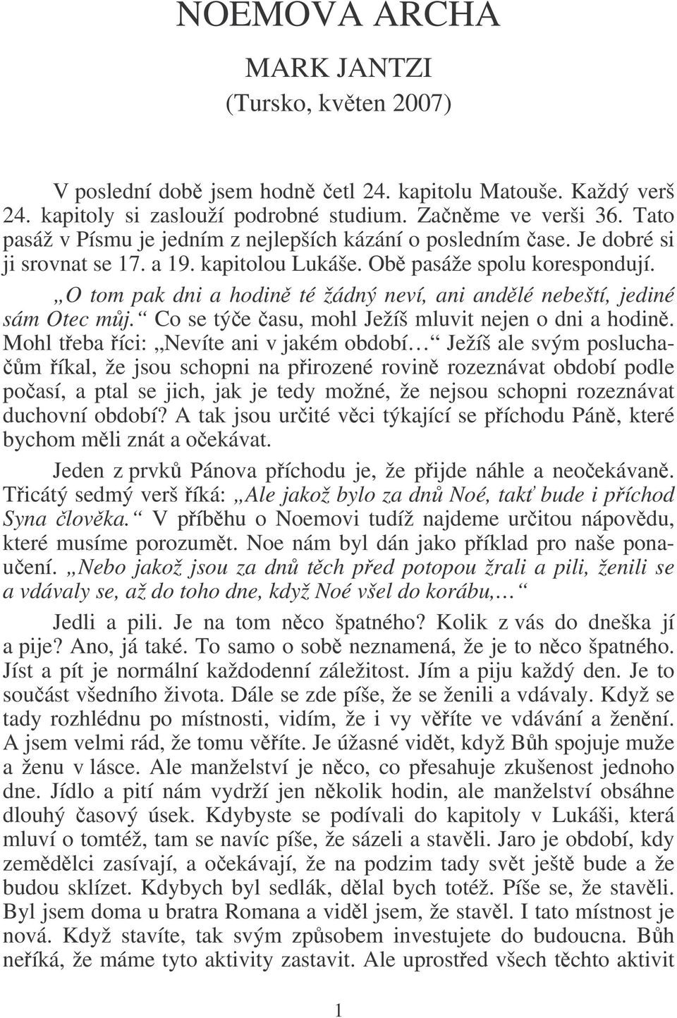 O tom pak dni a hodin té žádný neví, ani andlé nebeští, jediné sám Otec mj. Co se týe asu, mohl Ježíš mluvit nejen o dni a hodin.