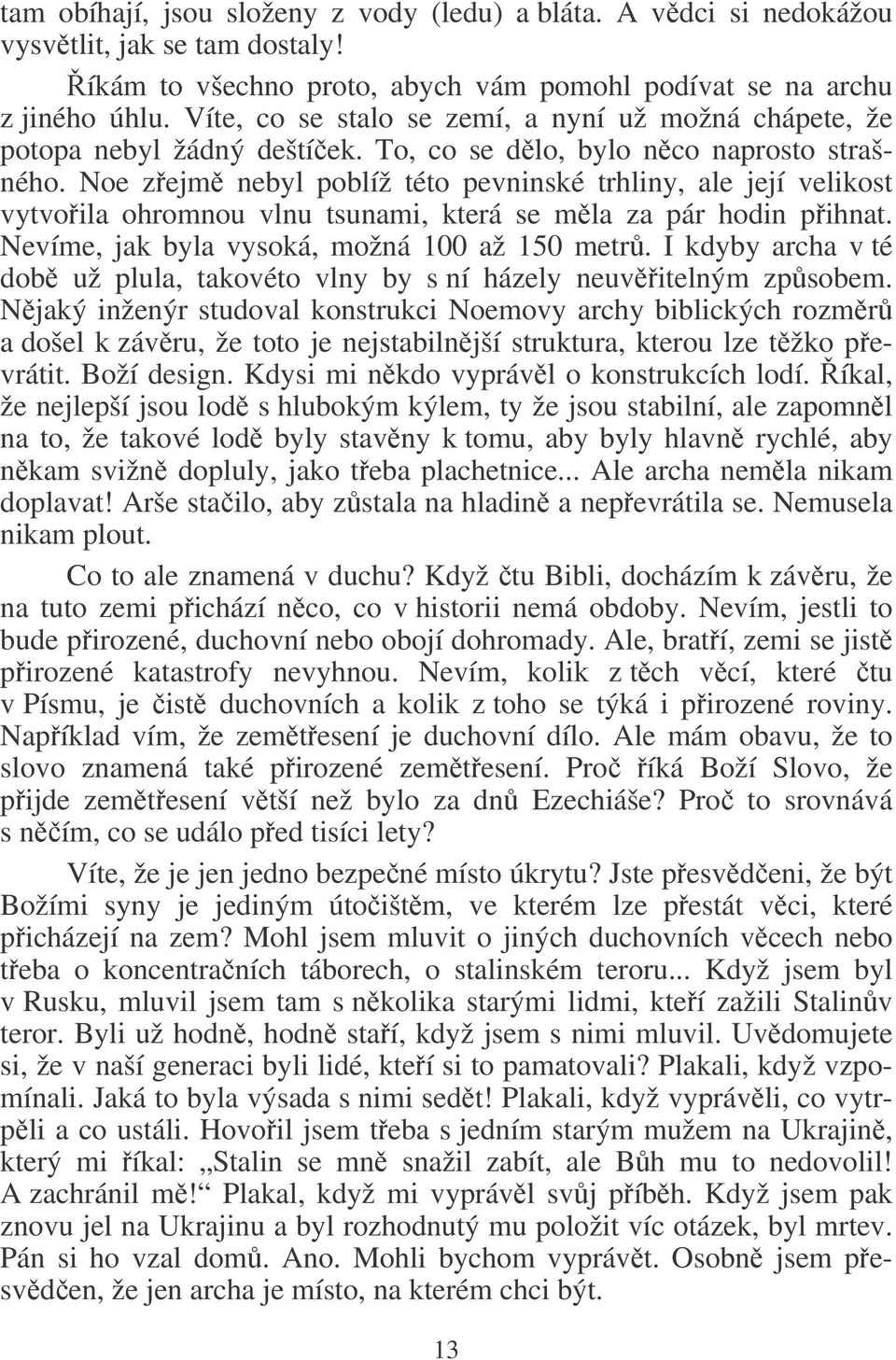 Noe zejm nebyl poblíž této pevninské trhliny, ale její velikost vytvoila ohromnou vlnu tsunami, která se mla za pár hodin pihnat. Nevíme, jak byla vysoká, možná 100 až 150 metr.