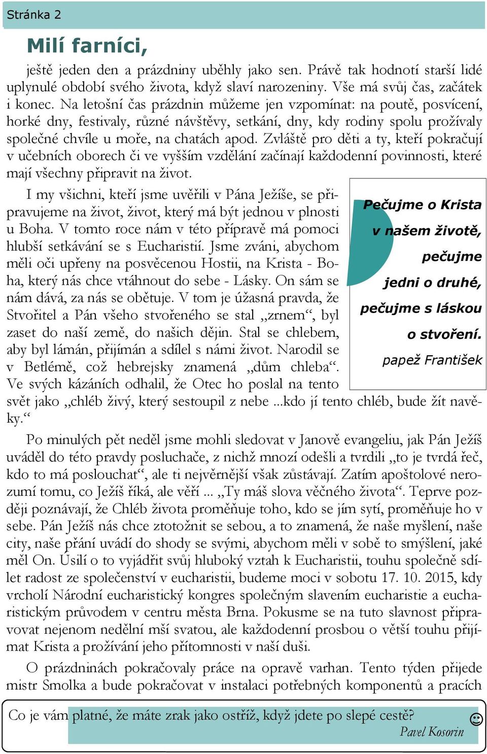 Zvláště pro děti a ty, kteří pokračují v učebních oborech či ve vyšším vzdělání začínají každodenní povinnosti, které mají všechny připravit na život.