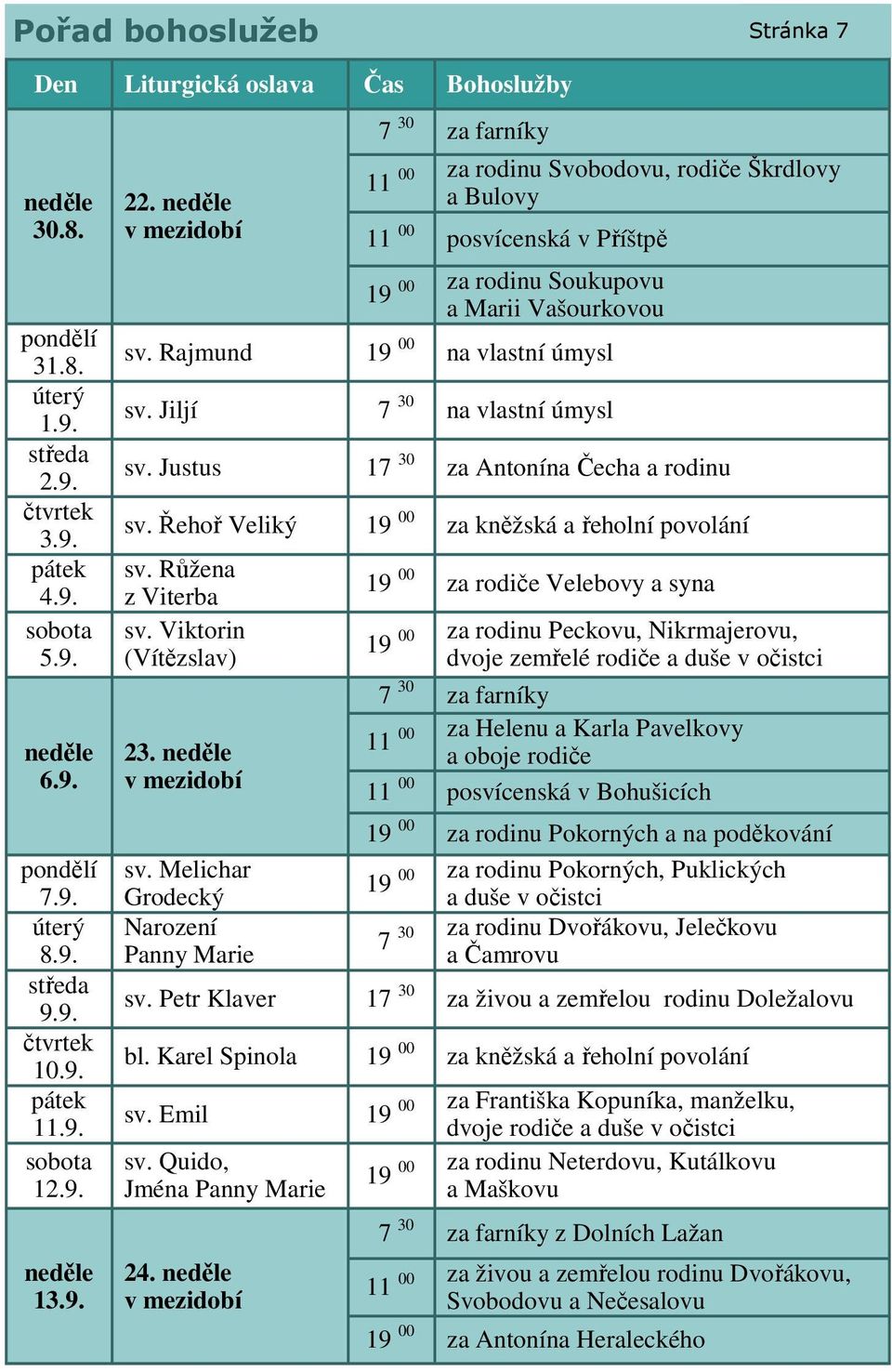 Rajmund 19 00 na vlastní úmysl sv. Jiljí 7 30 na vlastní úmysl sv. Justus 17 30 za Antonína Čecha a rodinu sv. Řehoř Veliký 19 00 za kněžská a řeholní povolání sv. Růžena z Viterba sv.