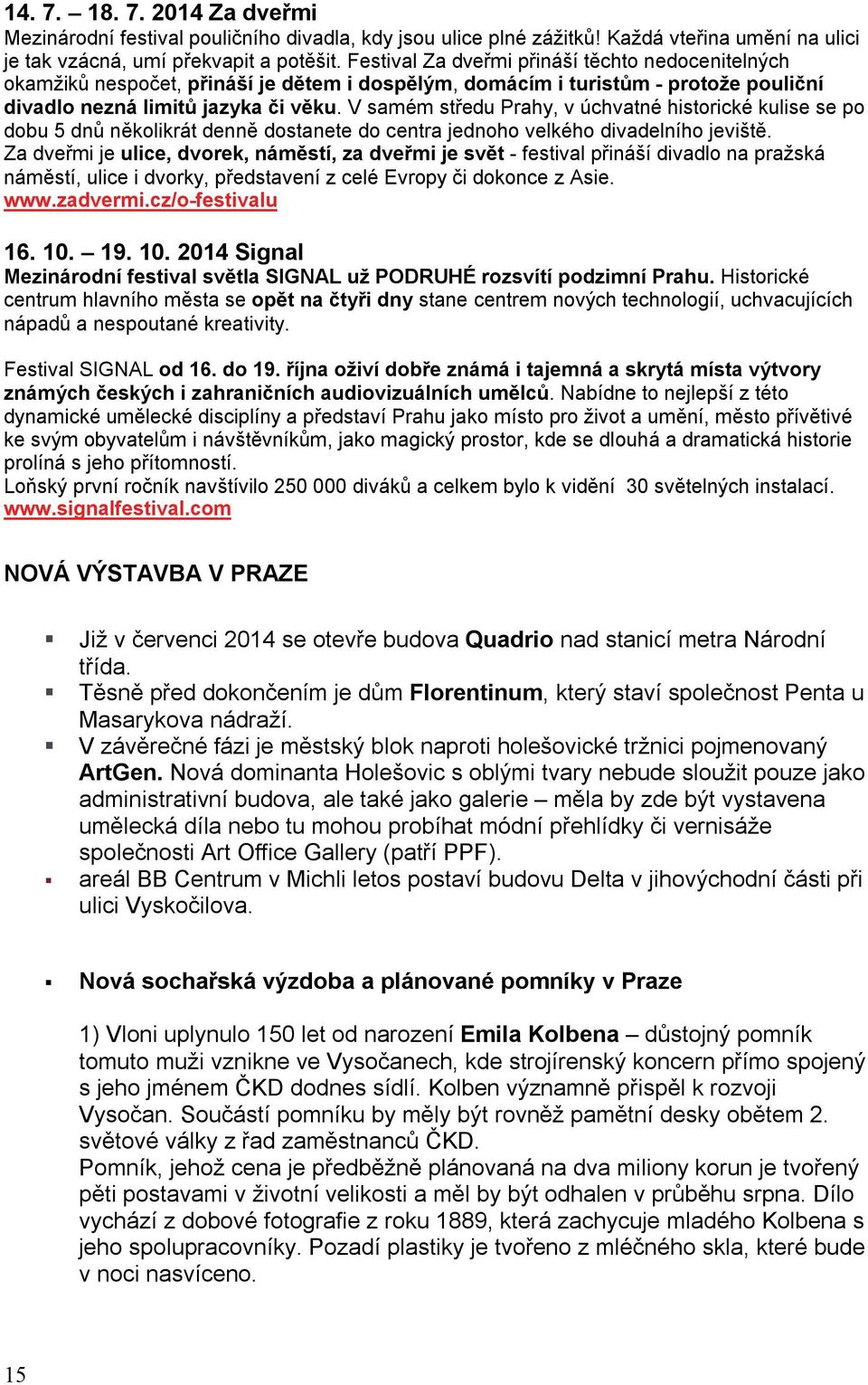 V samém středu Prahy, v úchvatné historické kulise se po dobu 5 dnů několikrát denně dostanete do centra jednoho velkého divadelního jeviště.