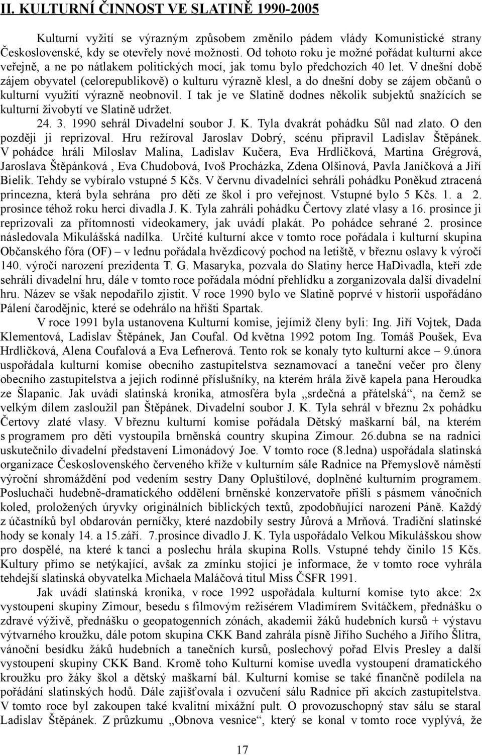 V dnešní době zájem obyvatel (celorepublikově) o kulturu výrazně klesl, a do dnešní doby se zájem občanů o kulturní využití výrazně neobnovil.