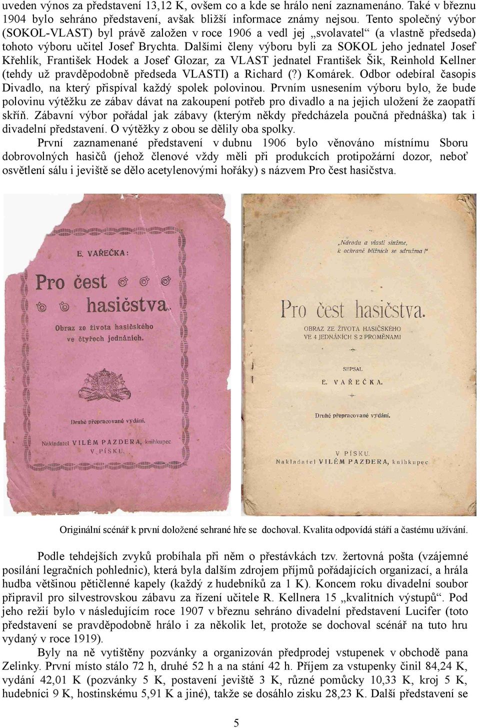 Dalšími členy výboru byli za SOKOL jeho jednatel Josef Křehlík, František Hodek a Josef Glozar, za VLAST jednatel František Šik, Reinhold Kellner (tehdy už pravděpodobně předseda VLASTI) a Richard (?