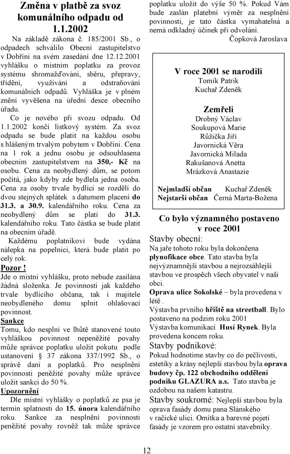 Vyhláška je v plném znění vyvěšena na úřední desce obecního úřadu. Co je nového při svozu odpadu. Od 1.1.2002 končí lístkový systém.