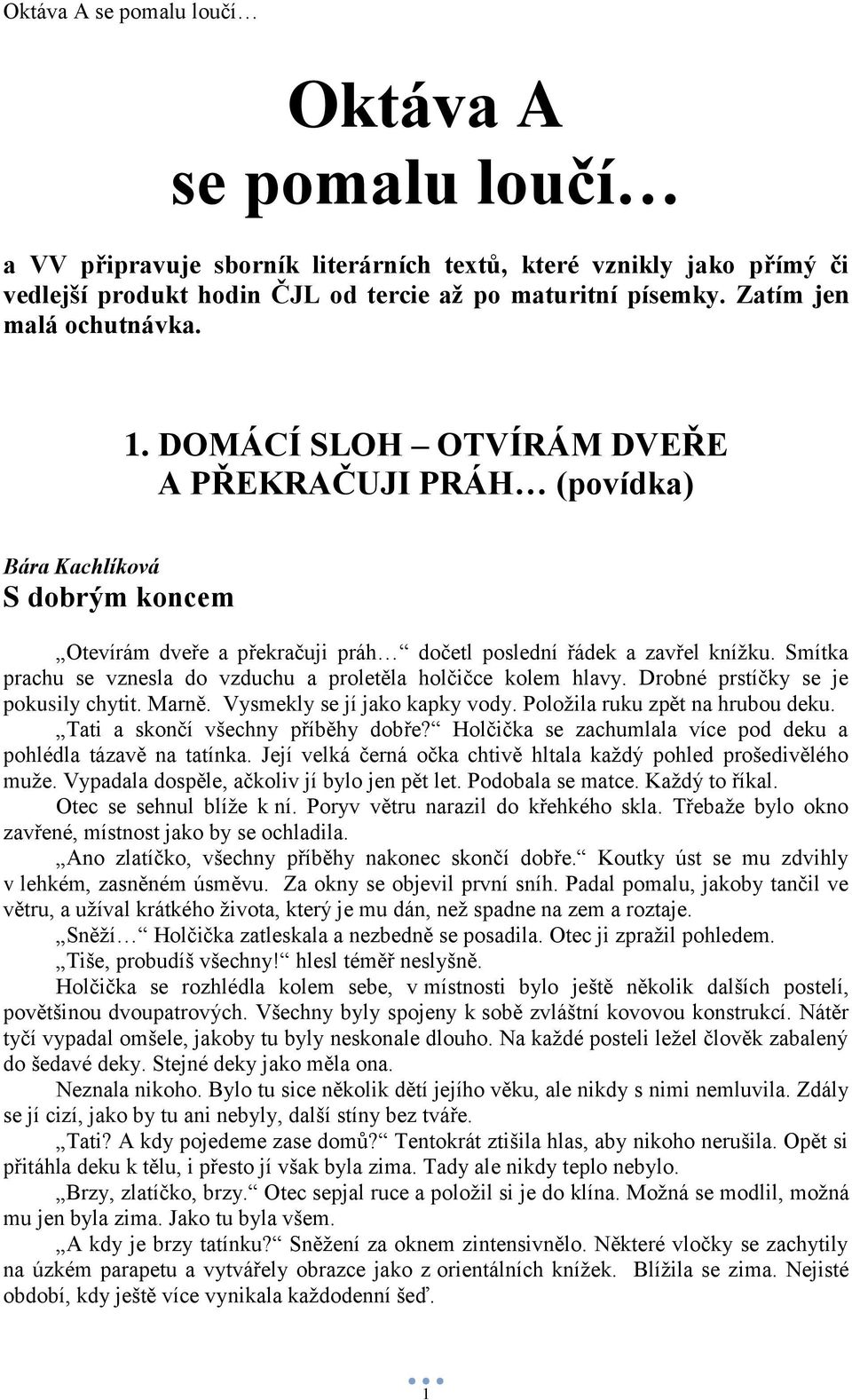 Smítka prachu se vznesla do vzduchu a proletěla holčičce kolem hlavy. Drobné prstíčky se je pokusily chytit. Marně. Vysmekly se jí jako kapky vody. Poloţila ruku zpět na hrubou deku.