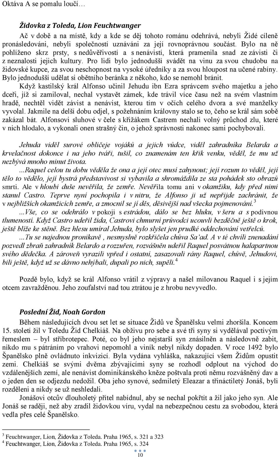 Pro lidi bylo jednodušší svádět na vinu za svou chudobu na ţidovské kupce, za svou neschopnost na vysoké úředníky a za svou hloupost na učené rabíny.