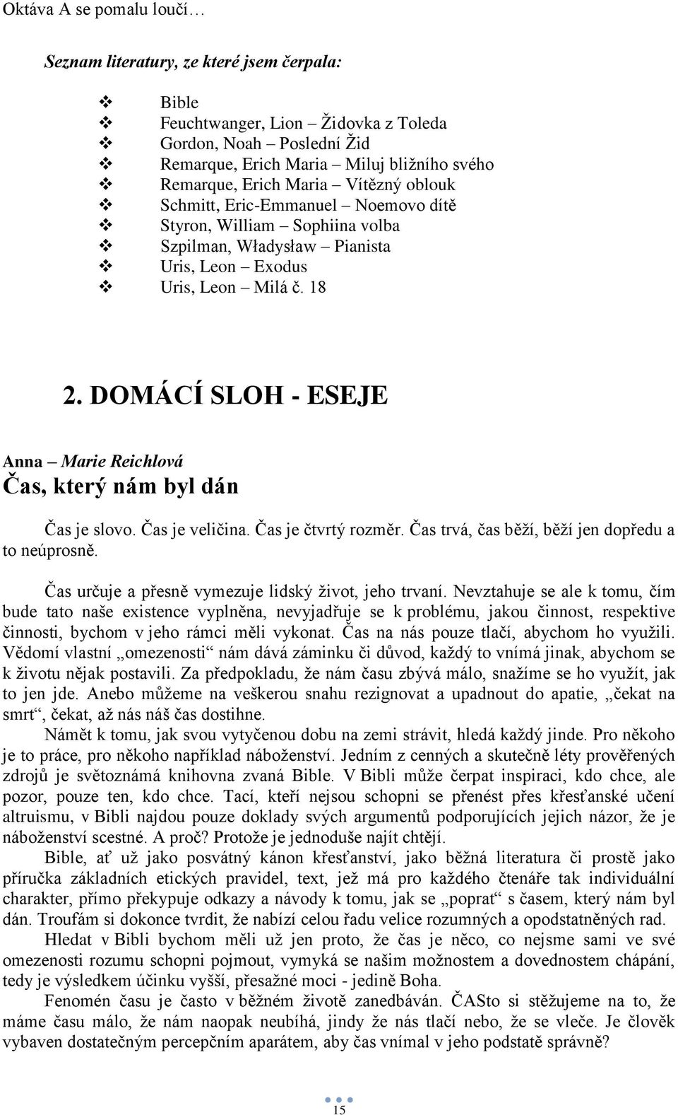 DOMÁCÍ SLOH - ESEJE Anna Marie Reichlová Čas, který nám byl dán Čas je slovo. Čas je veličina. Čas je čtvrtý rozměr. Čas trvá, čas běţí, běţí jen dopředu a to neúprosně.