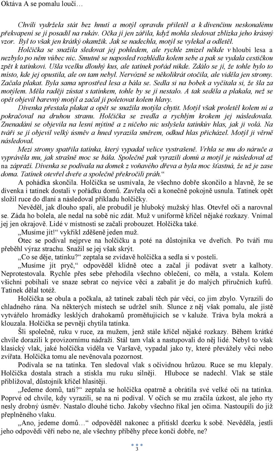 Smutně se naposled rozhlédla kolem sebe a pak se vydala cestičkou zpět k tatínkovi. Ušla vcelku dlouhý kus, ale tatínek pořád nikde.