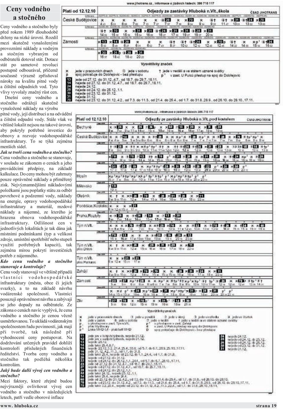 Dotace stát po sametové revoluci postupnì odbourával, pøièemž souèasnì výraznì zpøísòoval nároky na kvalitu pitné vody a èištìní odpadních vod. Tyto vlivy vyvolaly znaèný rùst cen.