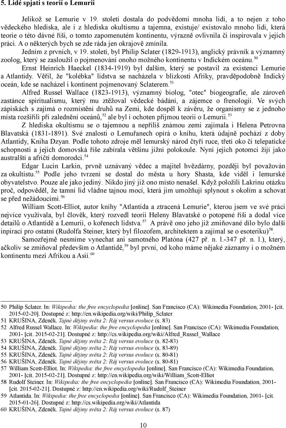 zapomenutém kontinentu, výrazně ovlivnila či inspirovala v jejich práci. A o některých bych se zde ráda jen okrajově zmínila. Jedním z prvních, v 19.