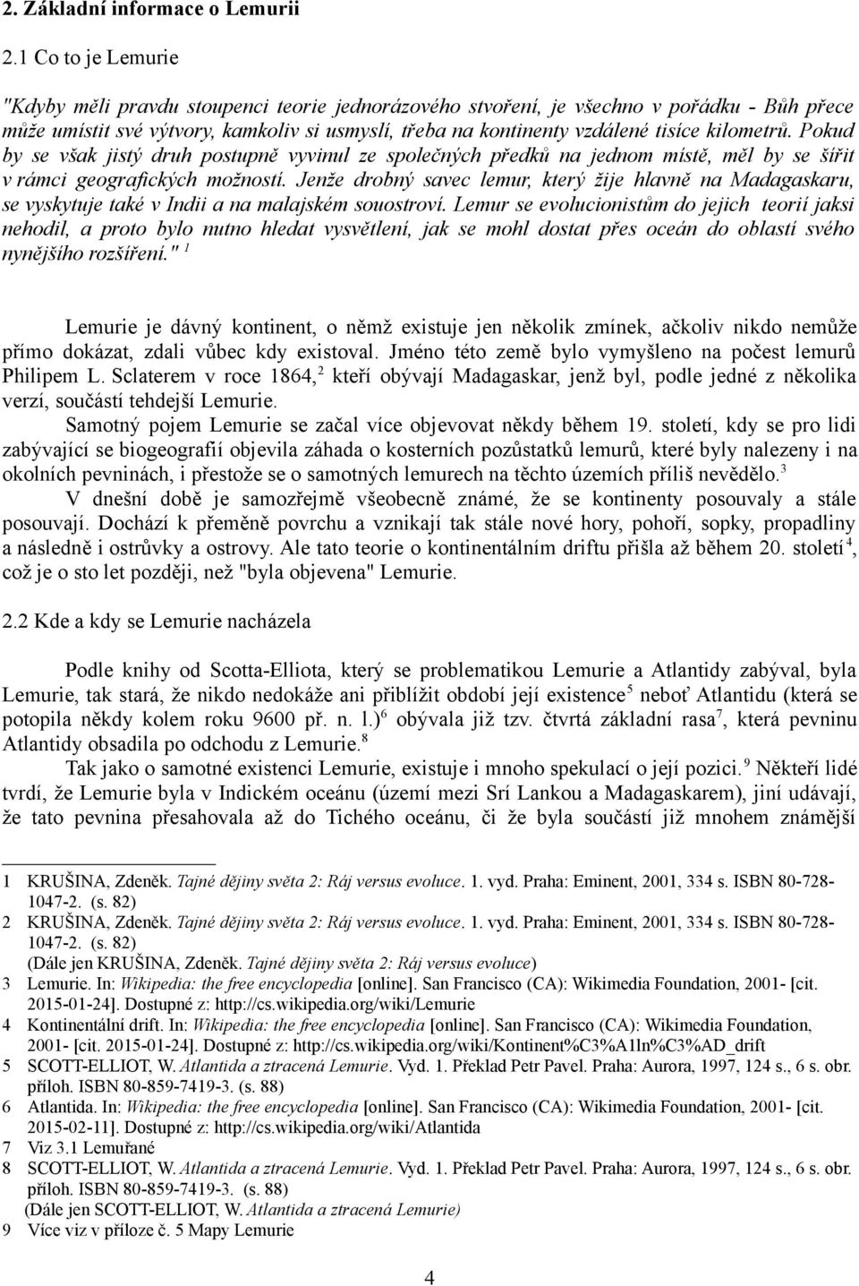 kilometrů. Pokud by se však jistý druh postupně vyvinul ze společných předků na jednom místě, měl by se šířit v rámci geografických možností.