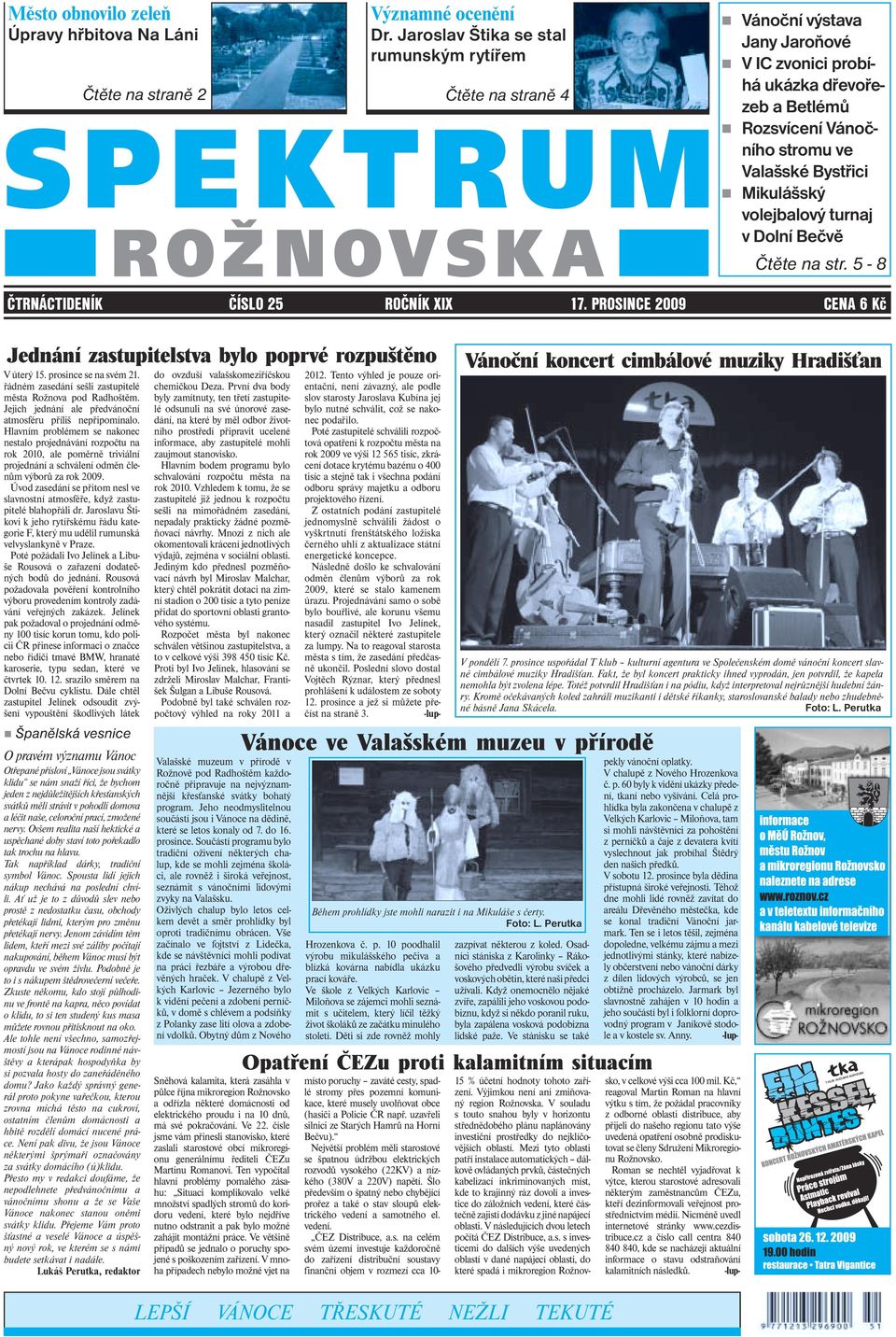 5-8 ČTRNÁCTIDENÍK ČÍSLO 25 ROČNÍK XIX 17. PROSINCE 2009 CENA 6 Kč Jednání zastupitelstva bylo poprvé rozpuštěno V úterý 15. prosince se na svém 21.