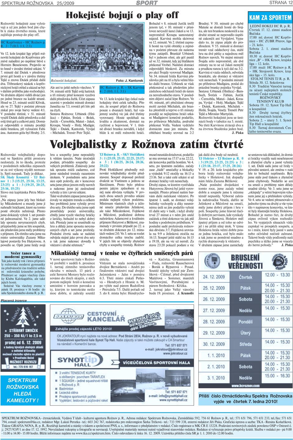 Tříbrankový náskok s kopřivnickými hráči otřásl a ukázal se být v dalším průběhu jako rozhodující. Ve druhém dějství viděli diváci jen po jedné brance na každé straně. Hned ve 23.