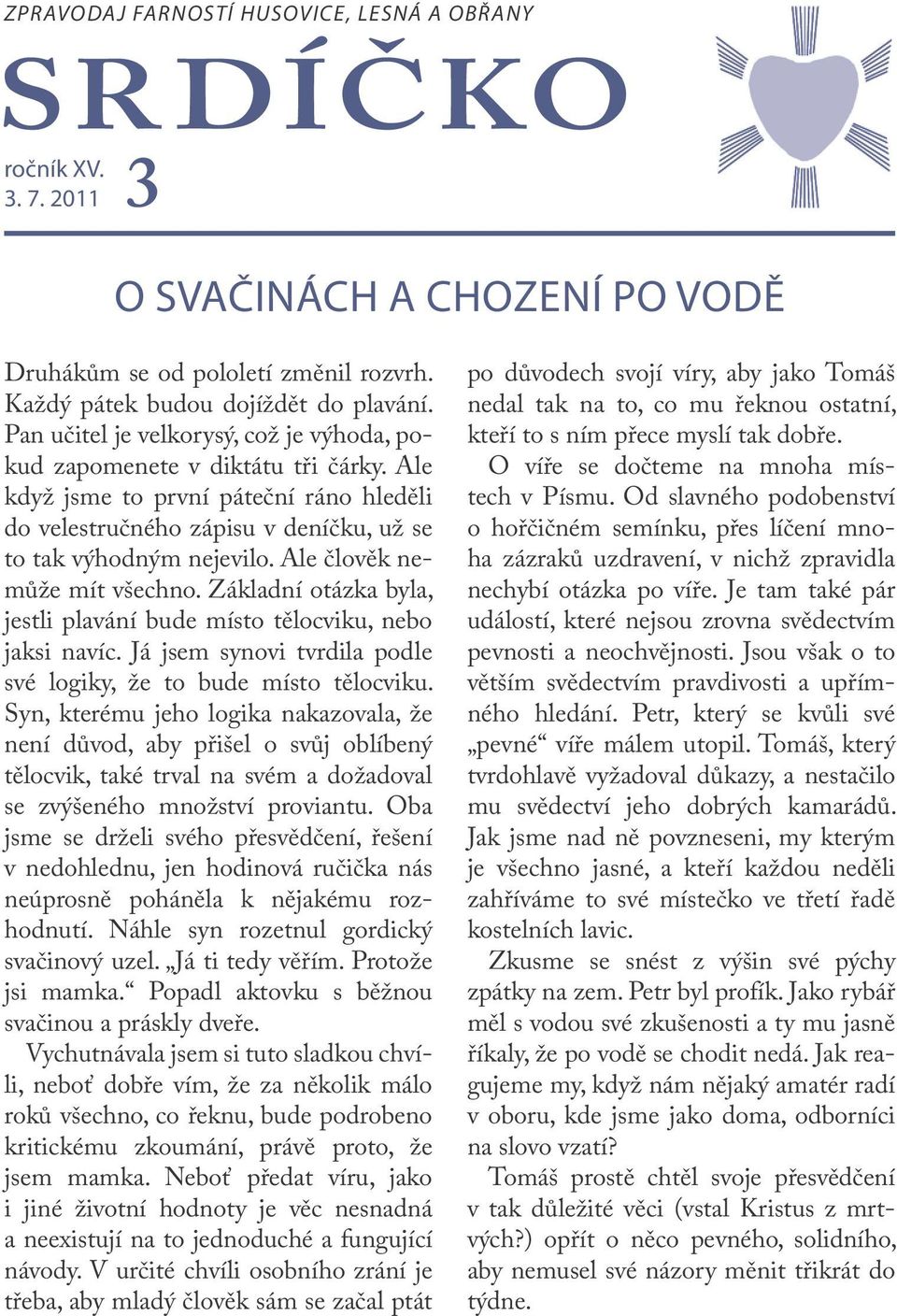 Ale člověk nemůže mít všechno. Základní otázka byla, jestli plavání bude místo tělocviku, nebo jaksi navíc. Já jsem synovi tvrdila podle své logiky, že to bude místo tělocviku.