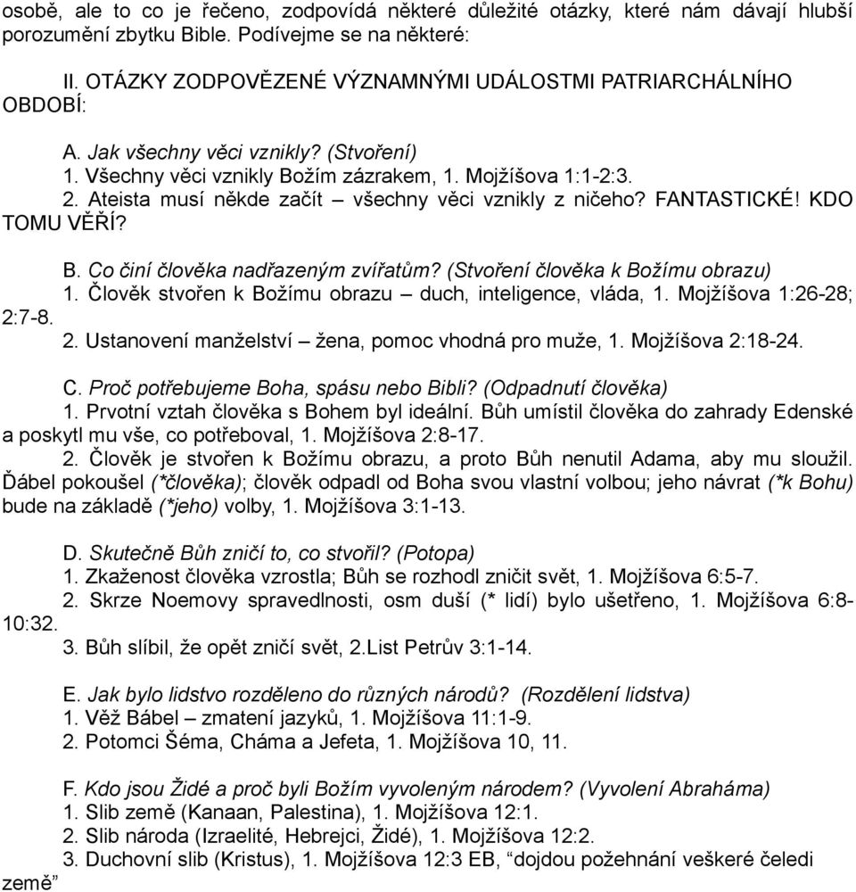 Ateista musí někde začít všechny věci vznikly z ničeho? FANTASTICKÉ! KDO TOMU VĚŘÍ? 2:7-8. B. Co činí člověka nadřazeným zvířatům? (Stvoření člověka k Božímu obrazu) 1.