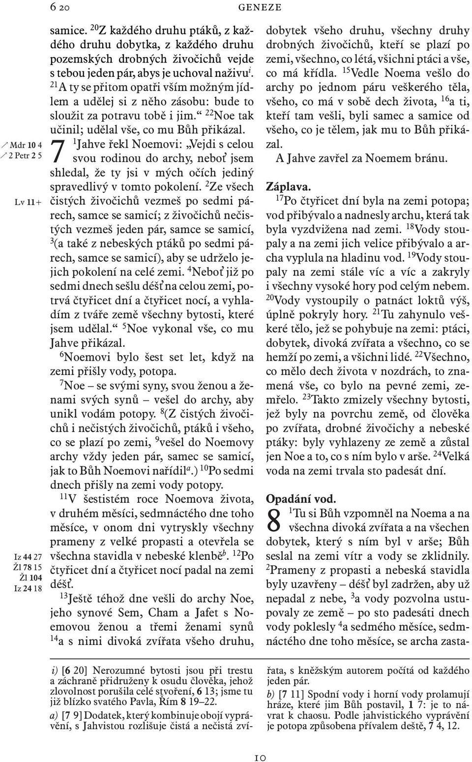 21 A ty se přitom opatři vším možným jídlem a udělej si z něho zásobu: bude to sloužit za potravu tobě i jim. 22 Noe tak učinil; udělal vše, co mu Bůh přikázal.