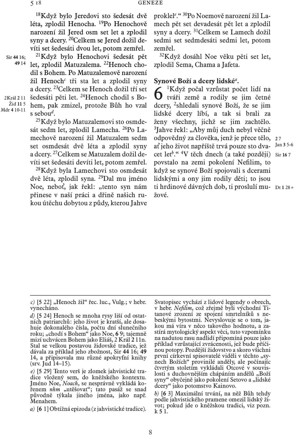 Po Matuzalemově narození žil Henoch c tři sta let a zplodil syny a dcery. 23 Celkem se Henoch dožil tří set Sir 44 16; 2Král 2 11 Žid 11 5 Mdr 4 10-11 šedesáti pěti let.