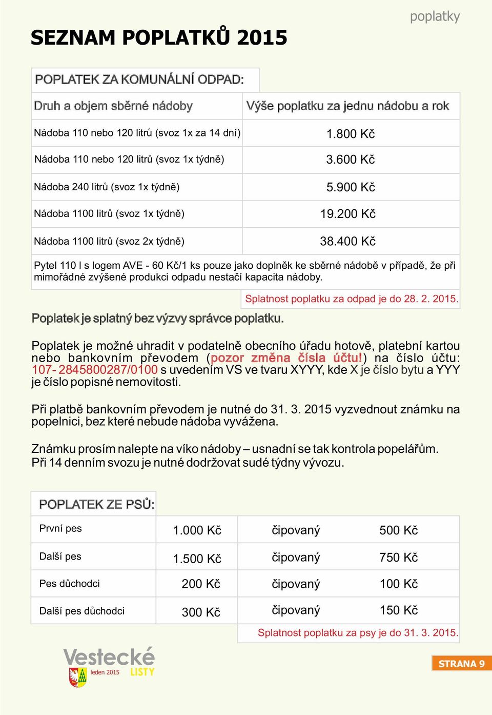 400 Kč Pytel 110 l s logem AVE - 60 Kč/1 ks pouze jako doplněk ke sběrné nádobě v případě, že při mimořádné zvýšené produkci odpadu nestačí kapacita nádoby.