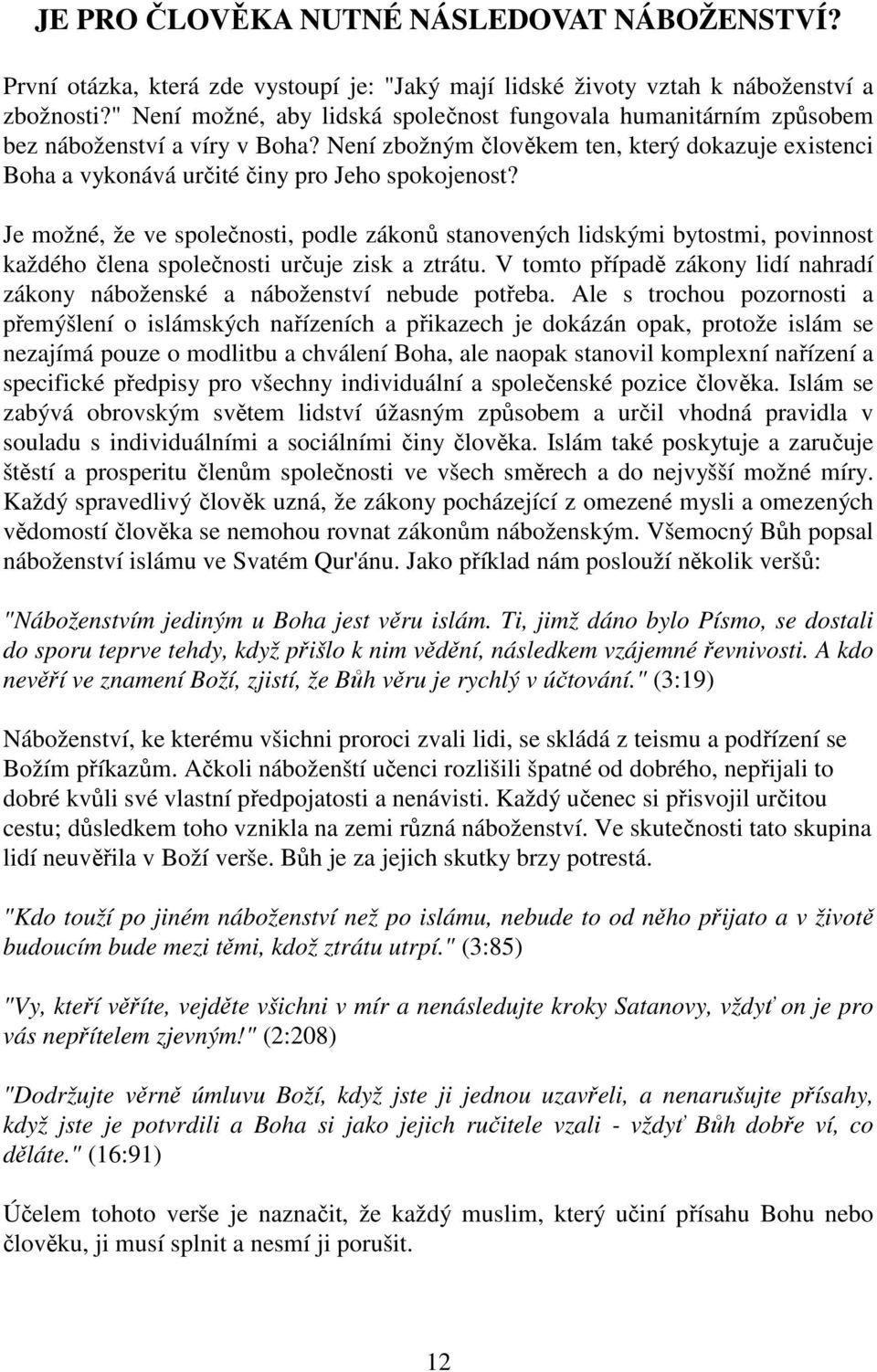 Je možné, že ve společnosti, podle zákonů stanovených lidskými bytostmi, povinnost každého člena společnosti určuje zisk a ztrátu.