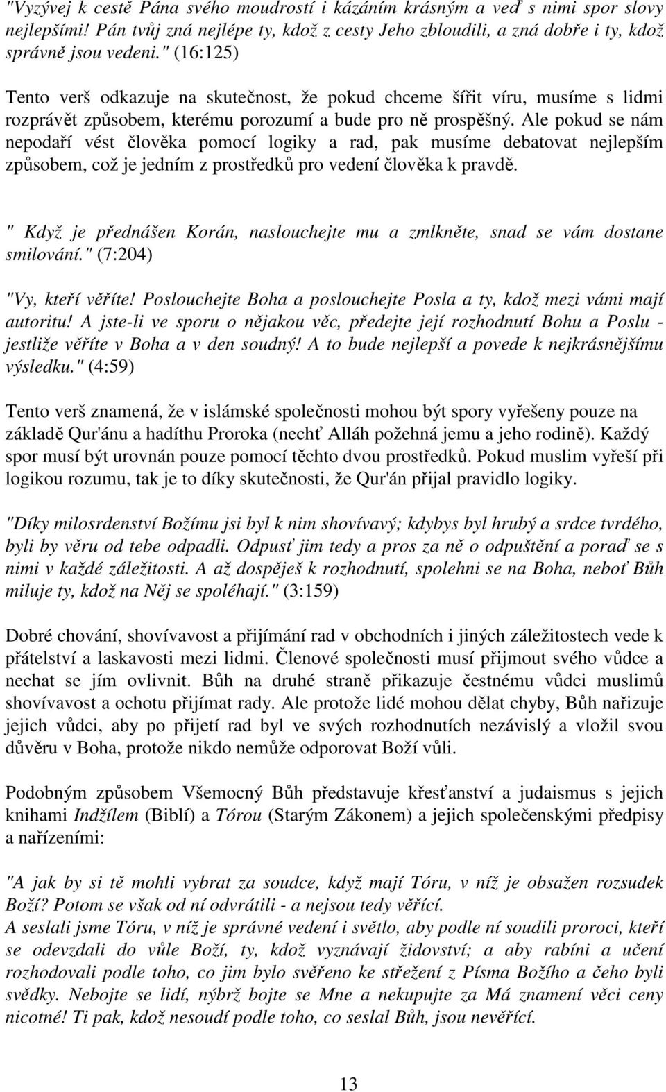 Ale pokud se nám nepodaří vést člověka pomocí logiky a rad, pak musíme debatovat nejlepším způsobem, což je jedním z prostředků pro vedení člověka k pravdě.