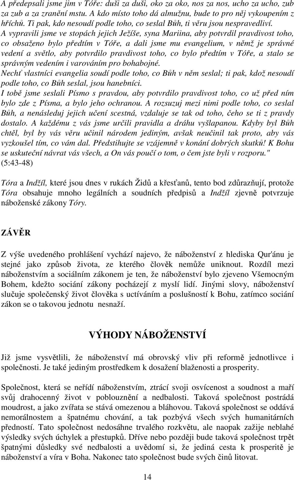 A vypravili jsme ve stopách jejich Ježíše, syna Mariina, aby potvrdil pravdivost toho, co obsaženo bylo předtím v Tóře, a dali jsme mu evangelium, v němž je správné vedení a světlo, aby potvrdilo