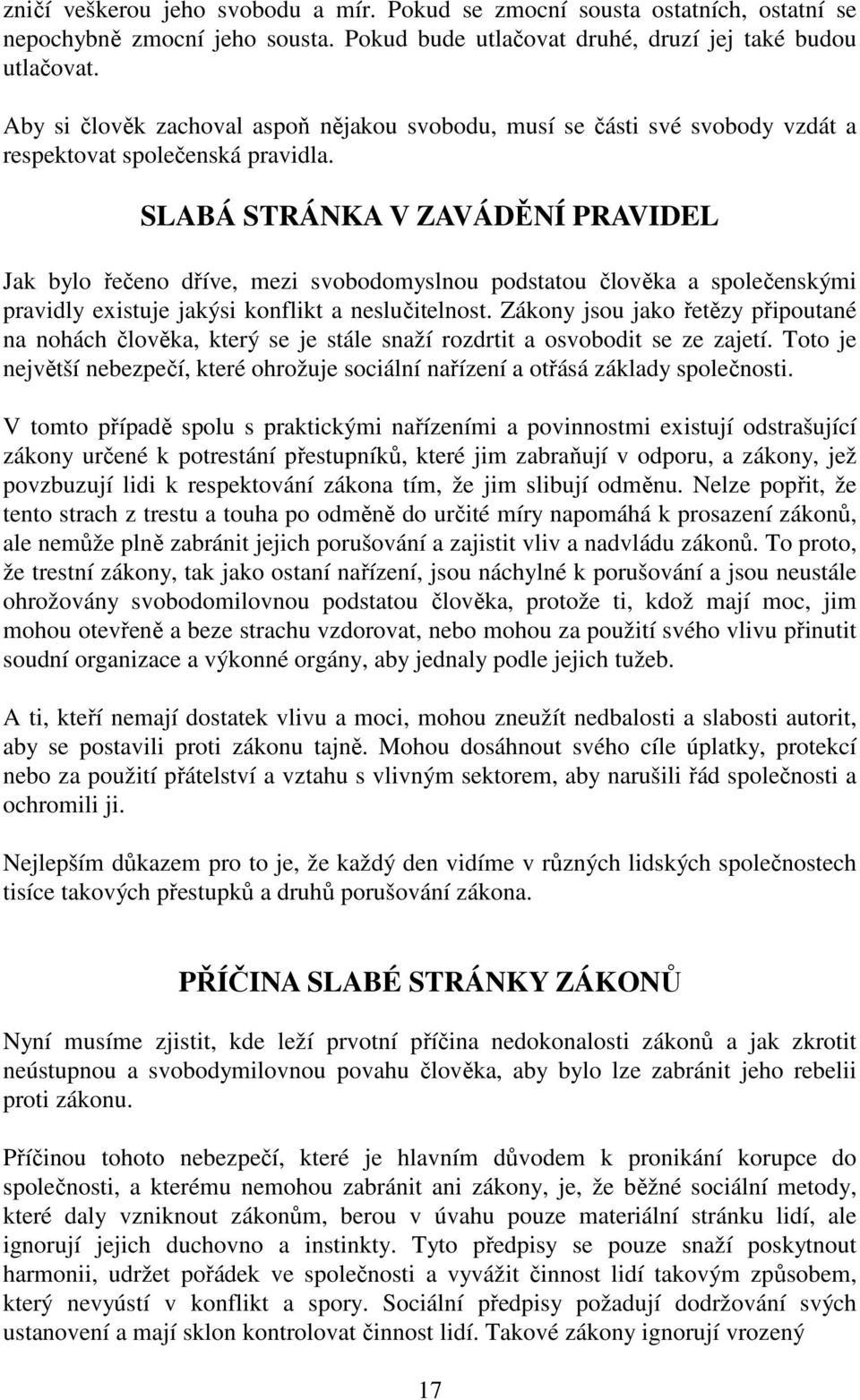 SLABÁ STRÁNKA V ZAVÁDĚNÍ PRAVIDEL Jak bylo řečeno dříve, mezi svobodomyslnou podstatou člověka a společenskými pravidly existuje jakýsi konflikt a neslučitelnost.