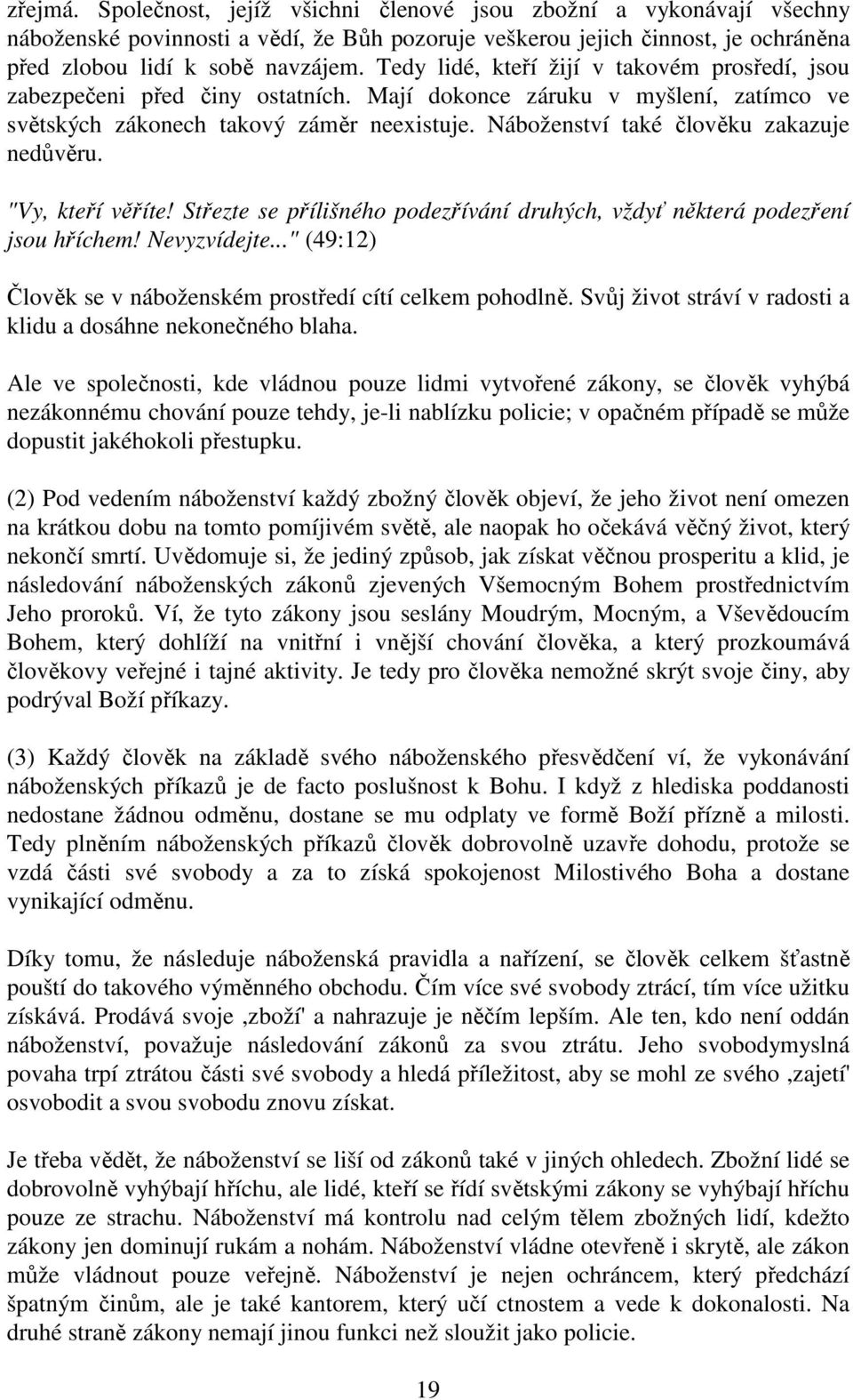 Náboženství také člověku zakazuje nedůvěru. "Vy, kteří věříte! Střezte se přílišného podezřívání druhých, vždyť některá podezření jsou hříchem! Nevyzvídejte.