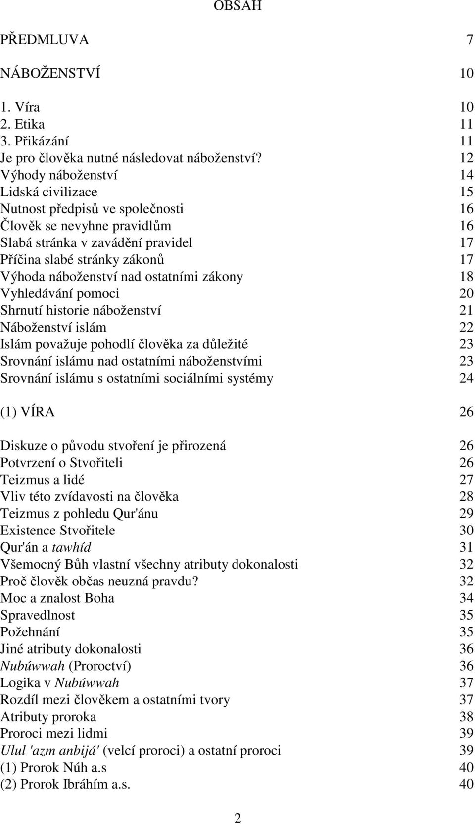 nad ostatními zákony 18 Vyhledávání pomoci 20 Shrnutí historie náboženství 21 Náboženství islám 22 Islám považuje pohodlí člověka za důležité 23 Srovnání islámu nad ostatními náboženstvími 23