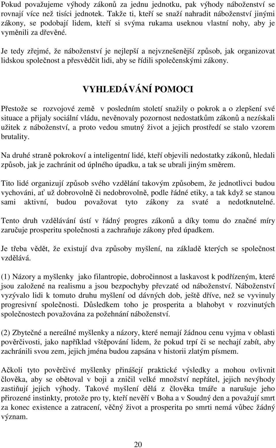 Je tedy zřejmé, že náboženství je nejlepší a nejvznešenější způsob, jak organizovat lidskou společnost a přesvědčit lidi, aby se řídili společenskými zákony.