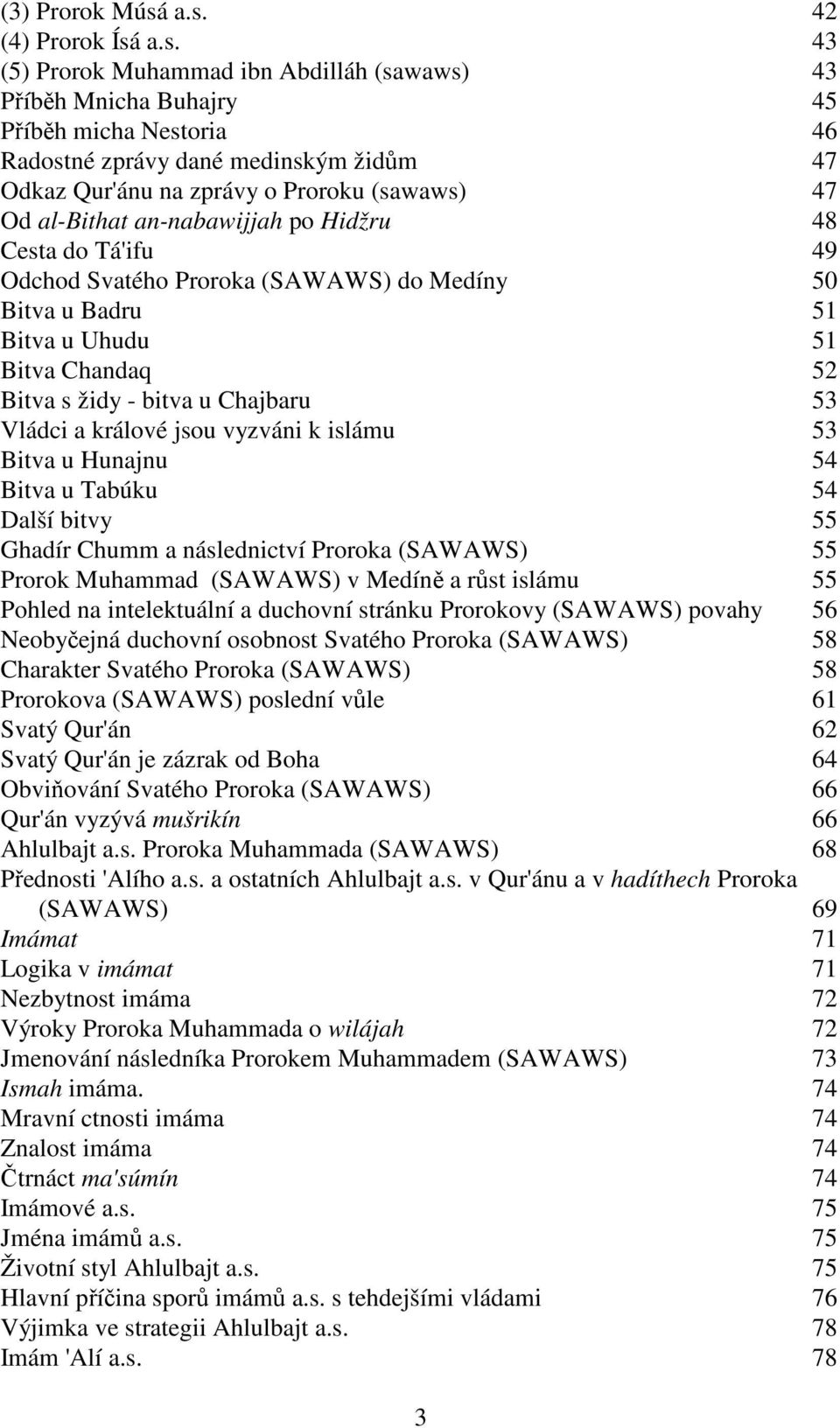 (sawaws) 47 Od al-bithat an-nabawijjah po Hidžru 48 Cesta do Tá'ifu 49 Odchod Svatého Proroka (SAWAWS) do Medíny 50 Bitva u Badru 51 Bitva u Uhudu 51 Bitva Chandaq 52 Bitva s židy - bitva u Chajbaru