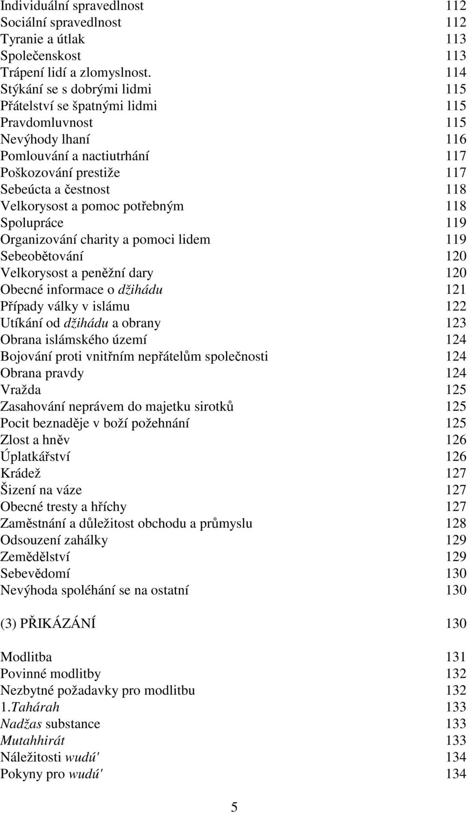 pomoc potřebným 118 Spolupráce 119 Organizování charity a pomoci lidem 119 Sebeobětování 120 Velkorysost a peněžní dary 120 Obecné informace o džihádu 121 Případy války v islámu 122 Utíkání od