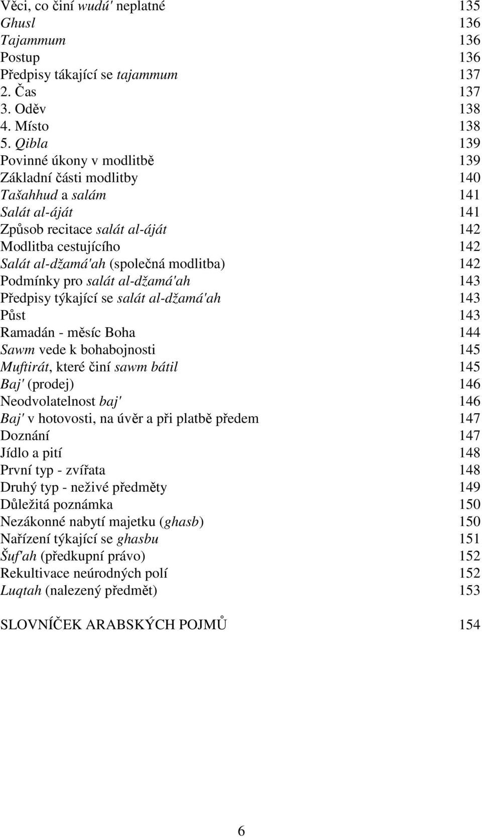 modlitba) 142 Podmínky pro salát al-džamá'ah 143 Předpisy týkající se salát al-džamá'ah 143 Půst 143 Ramadán - měsíc Boha 144 Sawm vede k bohabojnosti 145 Muftirát, které činí sawm bátil 145 Baj'